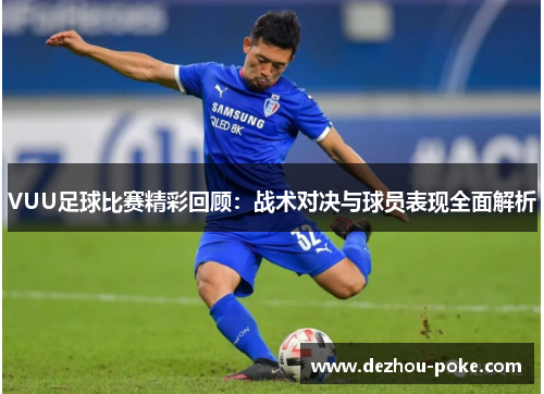 VUU足球比赛精彩回顾：战术对决与球员表现全面解析
