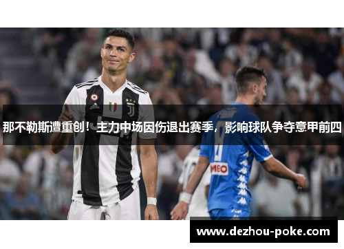 那不勒斯遭重创！主力中场因伤退出赛季，影响球队争夺意甲前四
